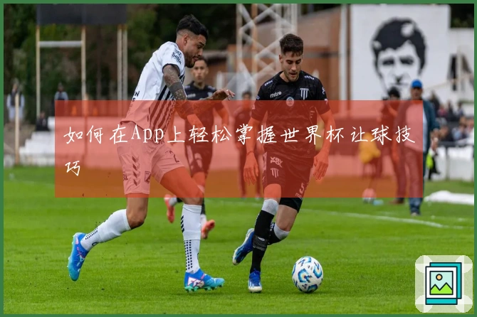 如何在App上轻松掌握世界杯让球技巧