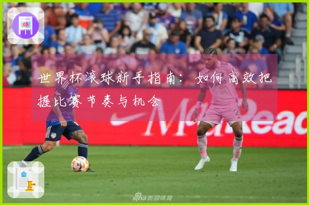世界杯滚球新手指南：如何高效把握比赛节奏与机会