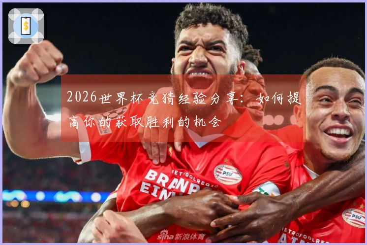 2026世界杯竞猜经验分享：如何提高你的获取胜利的机会